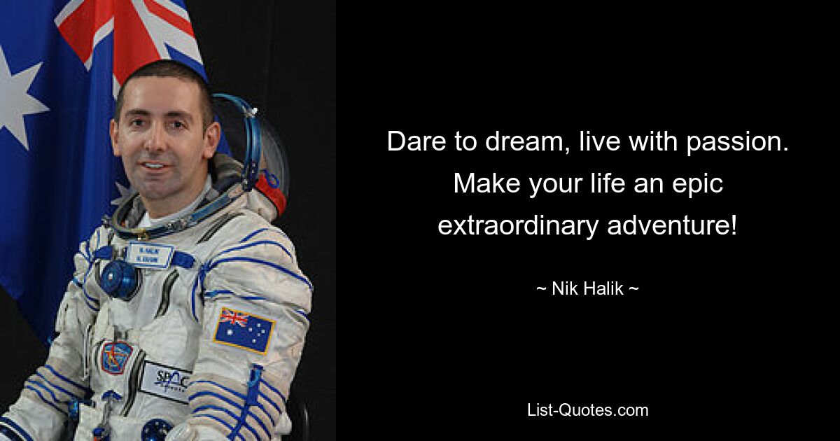 Dare to dream, live with passion. Make your life an epic extraordinary adventure! — © Nik Halik