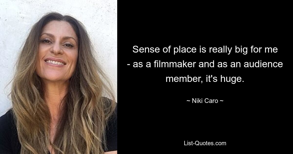 Sense of place is really big for me - as a filmmaker and as an audience member, it's huge. — © Niki Caro