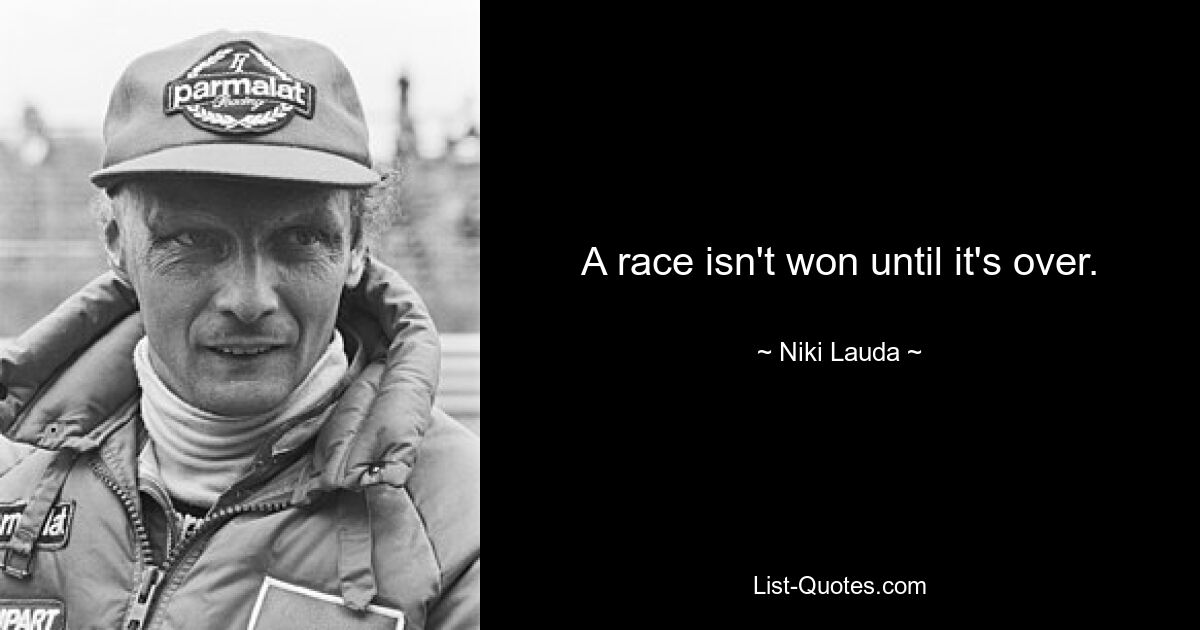 A race isn't won until it's over. — © Niki Lauda