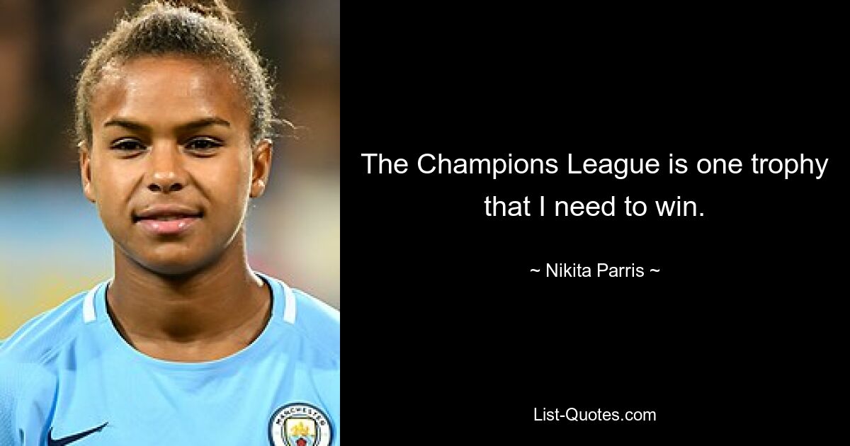 The Champions League is one trophy that I need to win. — © Nikita Parris