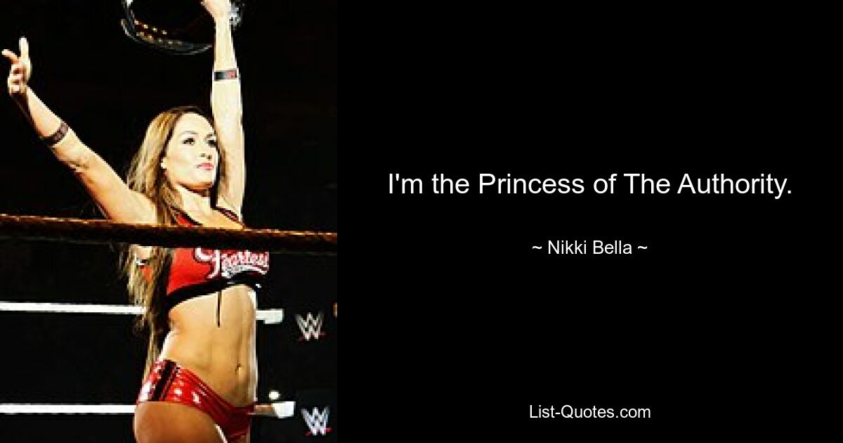 I'm the Princess of The Authority. — © Nikki Bella