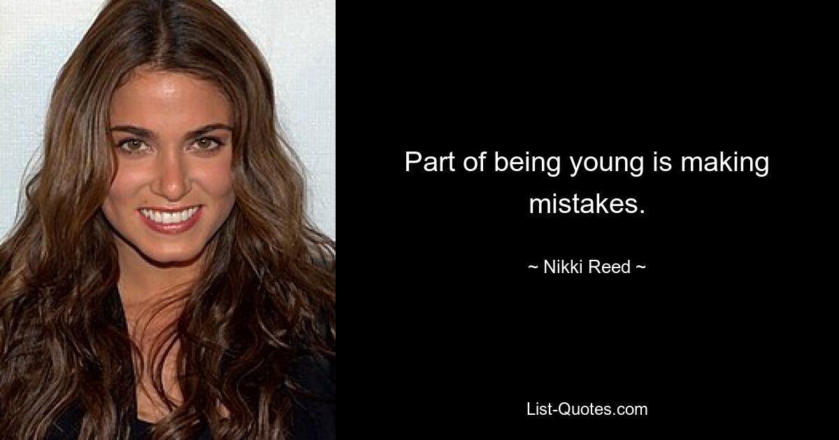 Part of being young is making mistakes. — © Nikki Reed