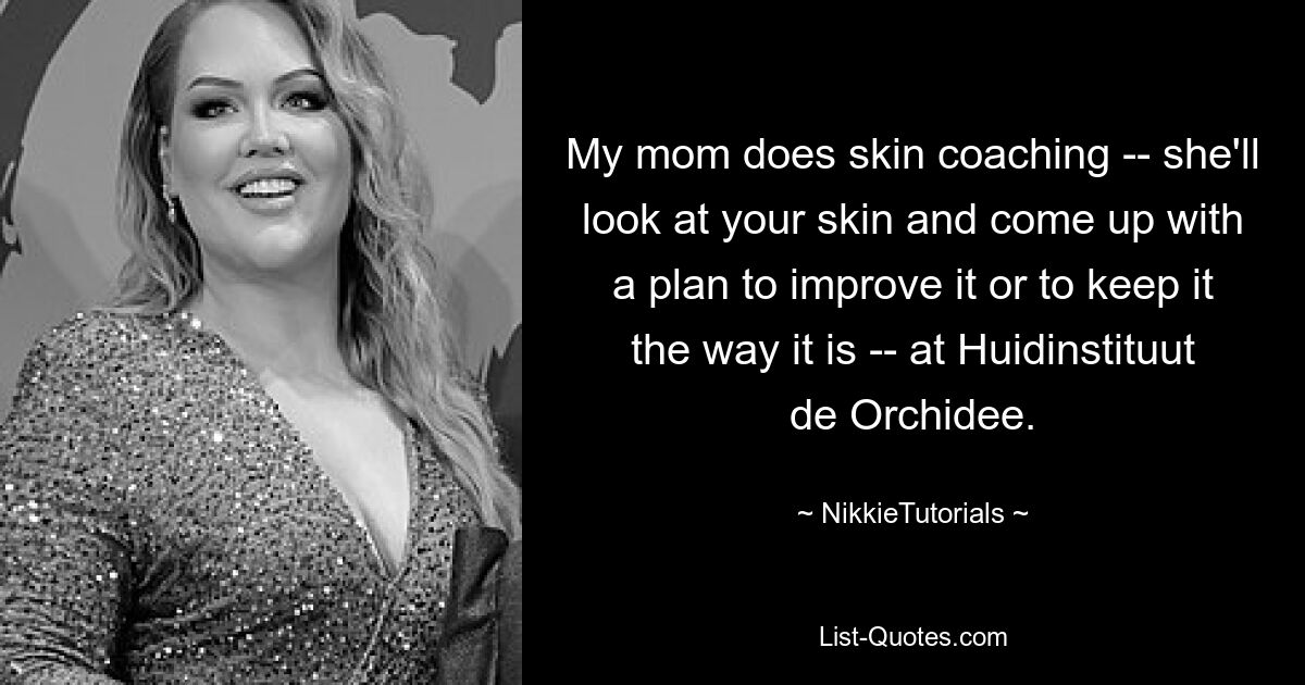 My mom does skin coaching -- she'll look at your skin and come up with a plan to improve it or to keep it the way it is -- at Huidinstituut de Orchidee. — © NikkieTutorials