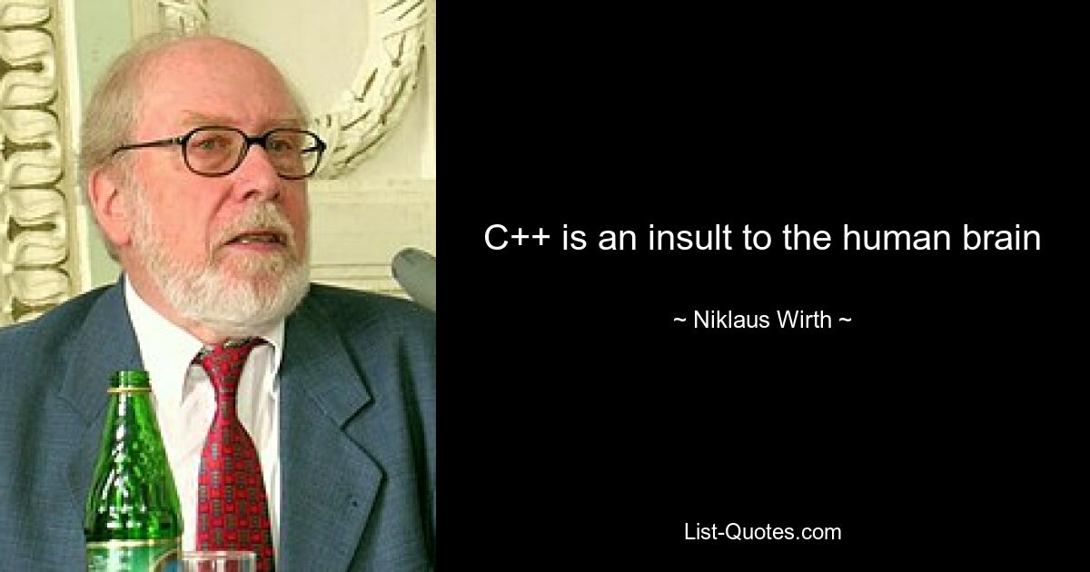 C++ is an insult to the human brain — © Niklaus Wirth