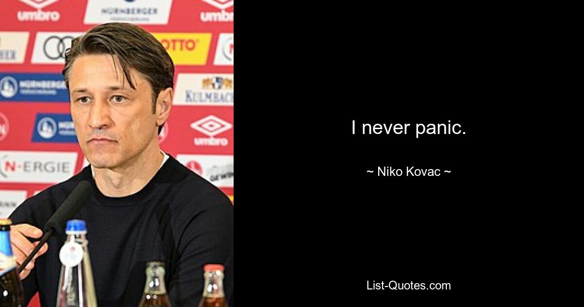 I never panic. — © Niko Kovac