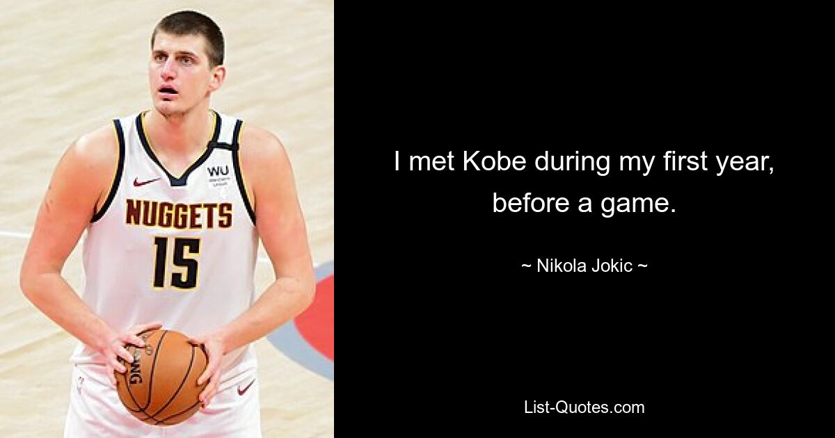 I met Kobe during my first year, before a game. — © Nikola Jokic