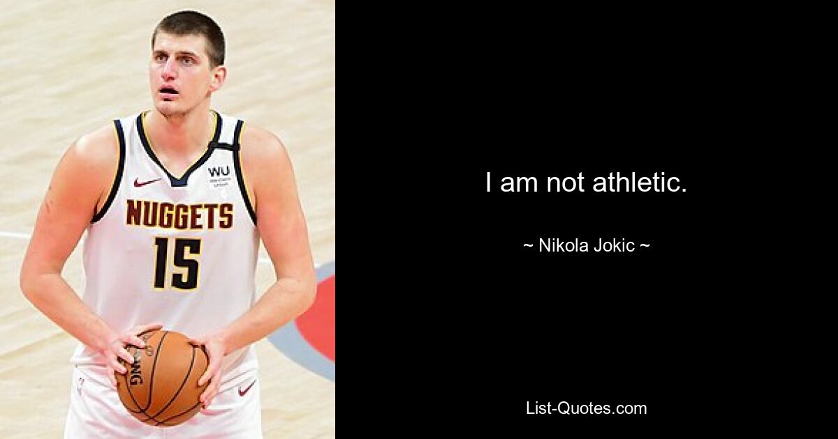 I am not athletic. — © Nikola Jokic