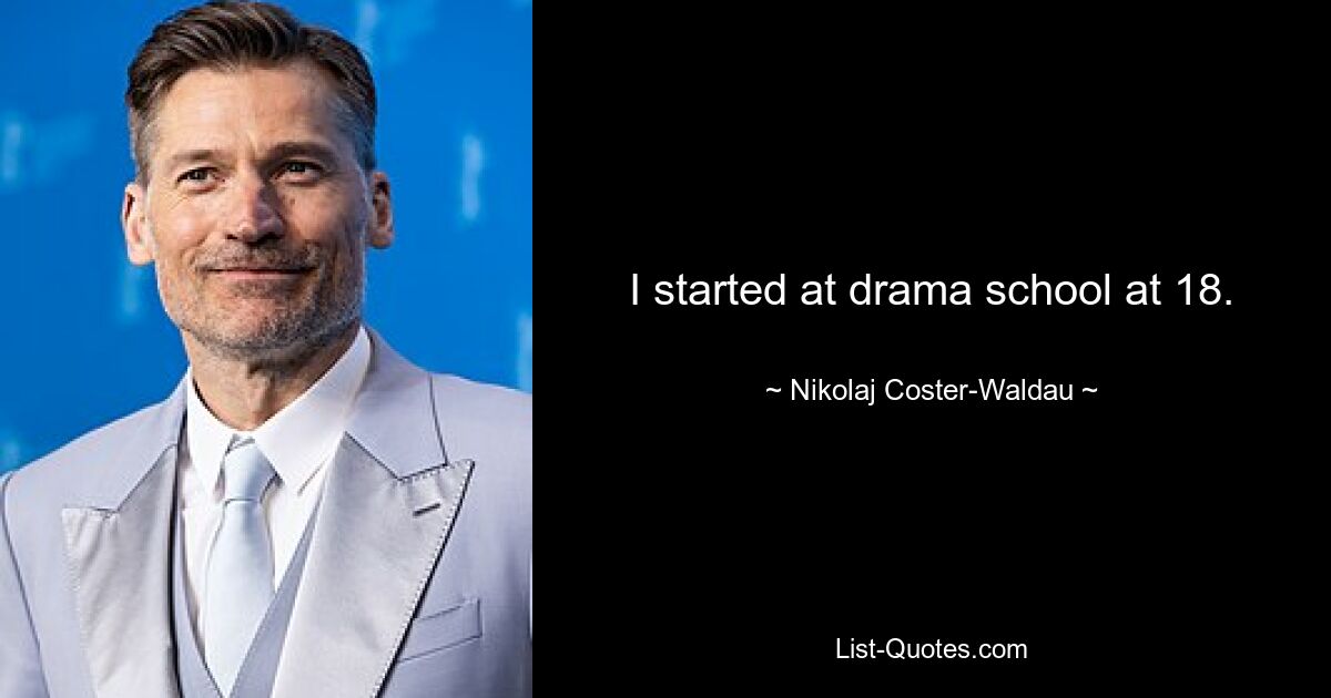 I started at drama school at 18. — © Nikolaj Coster-Waldau