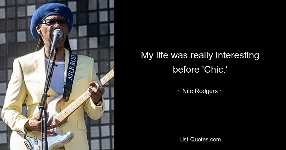 My life was really interesting before 'Chic.' — © Nile Rodgers