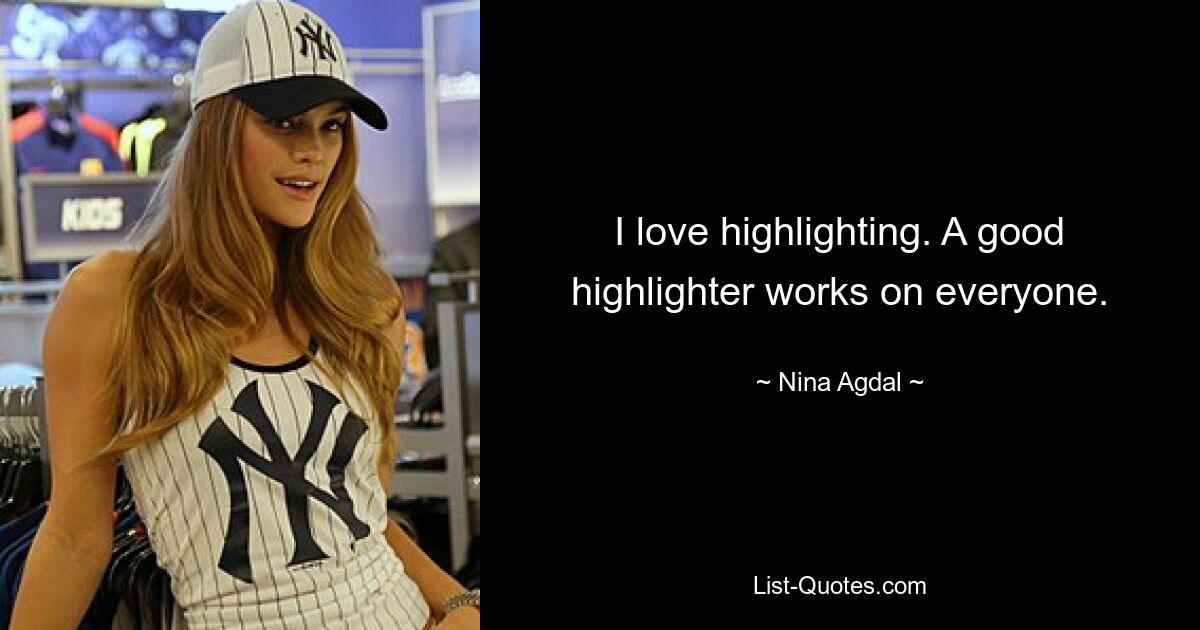 I love highlighting. A good highlighter works on everyone. — © Nina Agdal