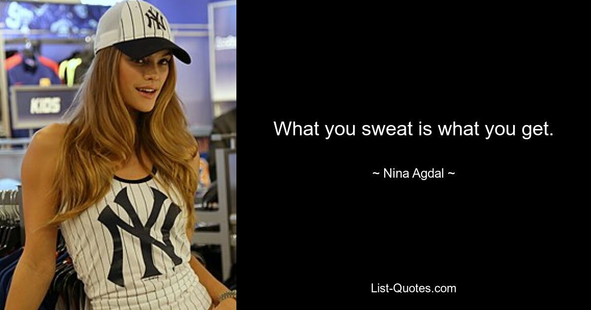 What you sweat is what you get. — © Nina Agdal