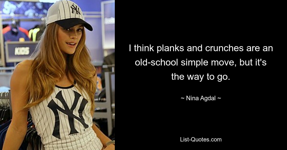 I think planks and crunches are an old-school simple move, but it's the way to go. — © Nina Agdal