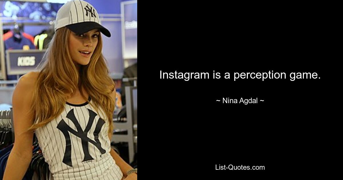 Instagram is a perception game. — © Nina Agdal