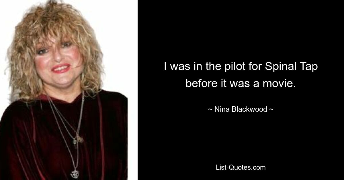 I was in the pilot for Spinal Tap before it was a movie. — © Nina Blackwood