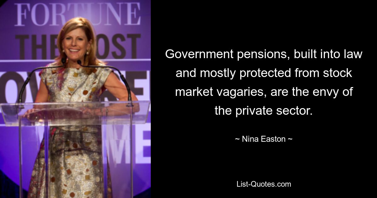 Government pensions, built into law and mostly protected from stock market vagaries, are the envy of the private sector. — © Nina Easton