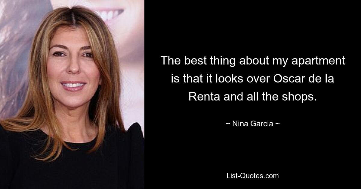 The best thing about my apartment is that it looks over Oscar de la Renta and all the shops. — © Nina Garcia