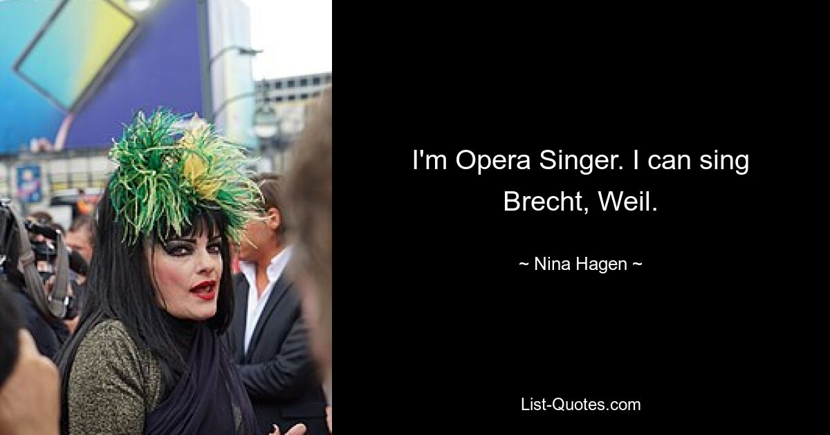 I'm Opera Singer. I can sing Brecht, Weil. — © Nina Hagen