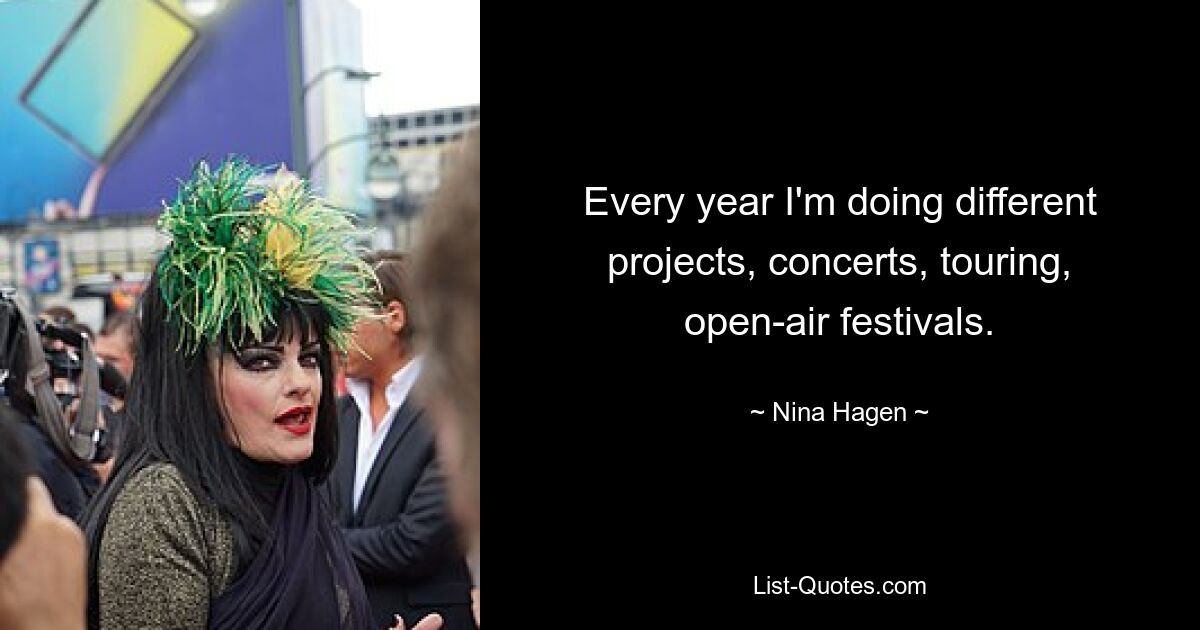 Every year I'm doing different projects, concerts, touring, open-air festivals. — © Nina Hagen