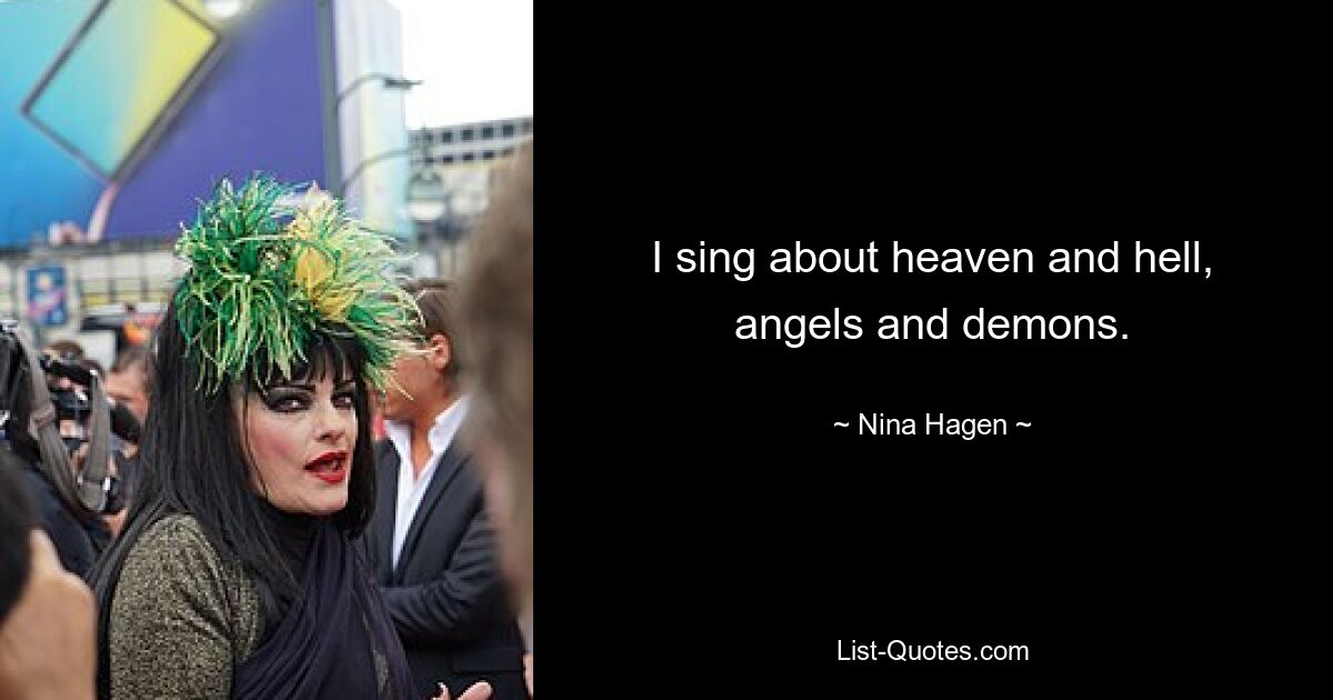 I sing about heaven and hell, angels and demons. — © Nina Hagen