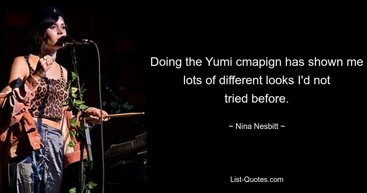 Doing the Yumi cmapign has shown me lots of different looks I'd not tried before. — © Nina Nesbitt