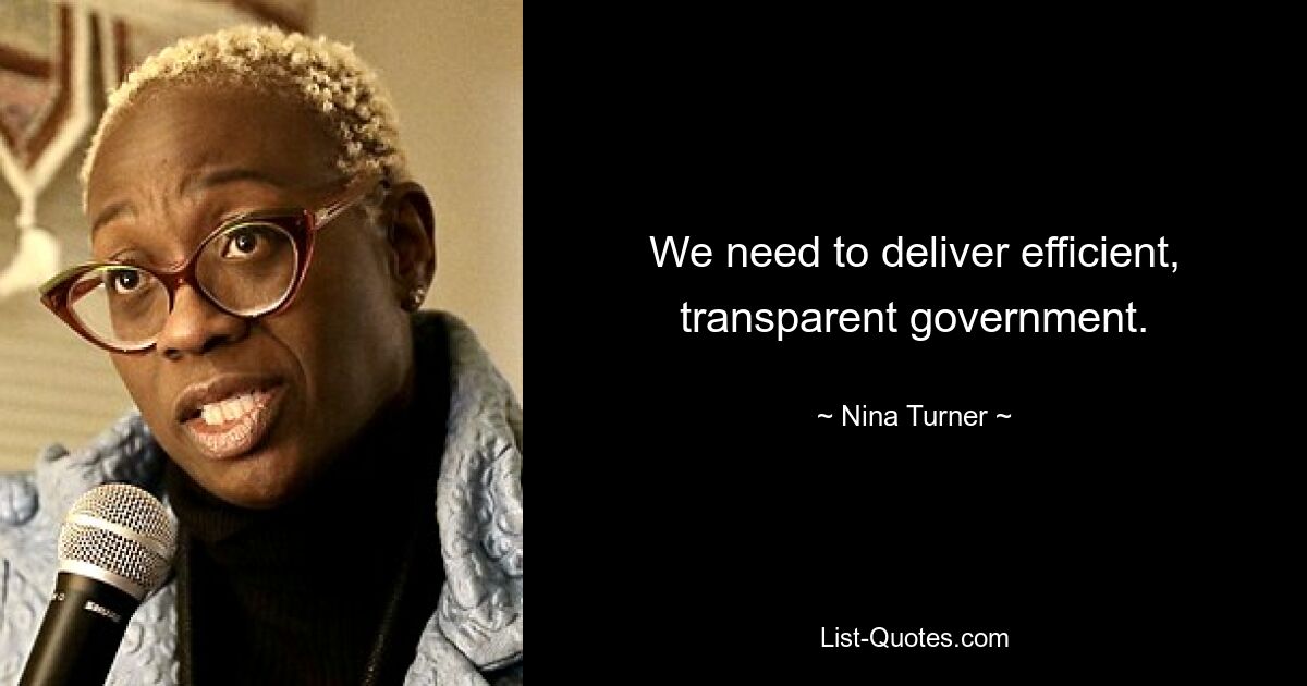 We need to deliver efficient, transparent government. — © Nina Turner