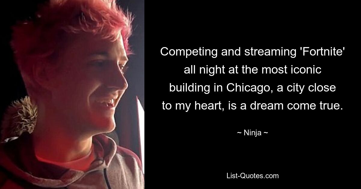 Competing and streaming 'Fortnite' all night at the most iconic building in Chicago, a city close to my heart, is a dream come true. — © Ninja