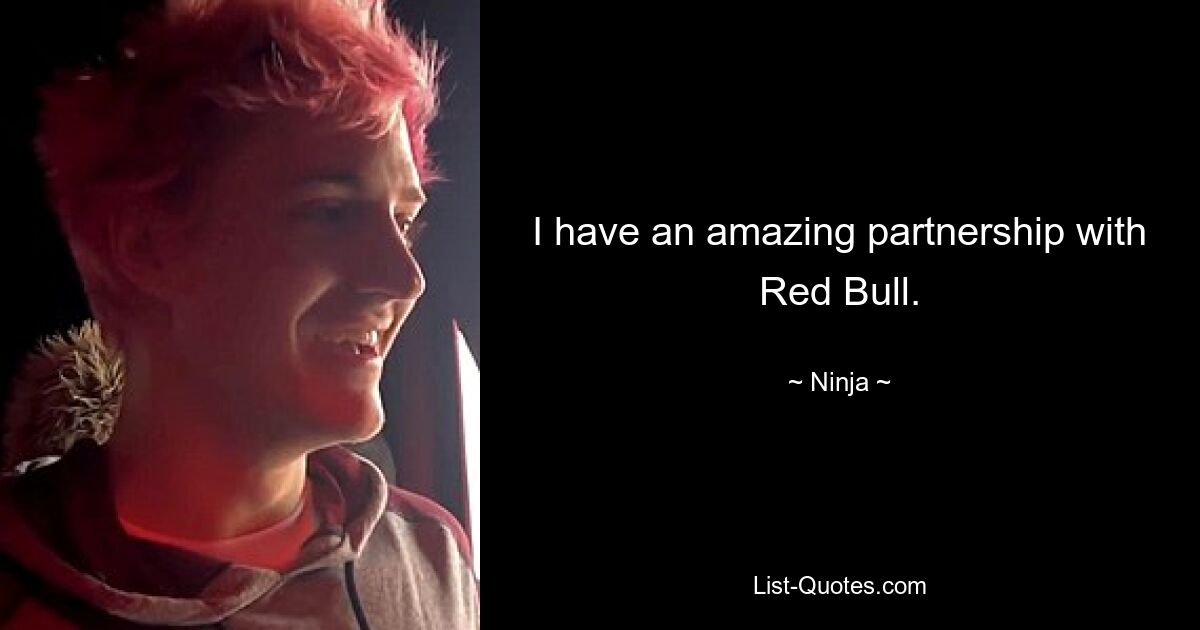 I have an amazing partnership with Red Bull. — © Ninja