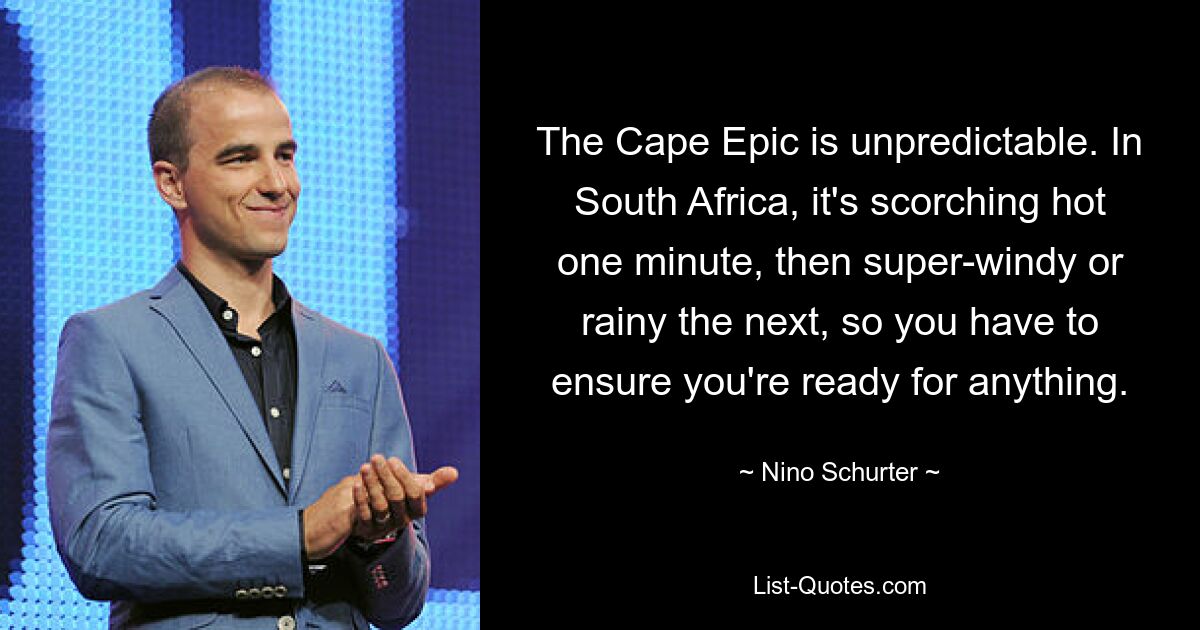 The Cape Epic is unpredictable. In South Africa, it's scorching hot one minute, then super-windy or rainy the next, so you have to ensure you're ready for anything. — © Nino Schurter