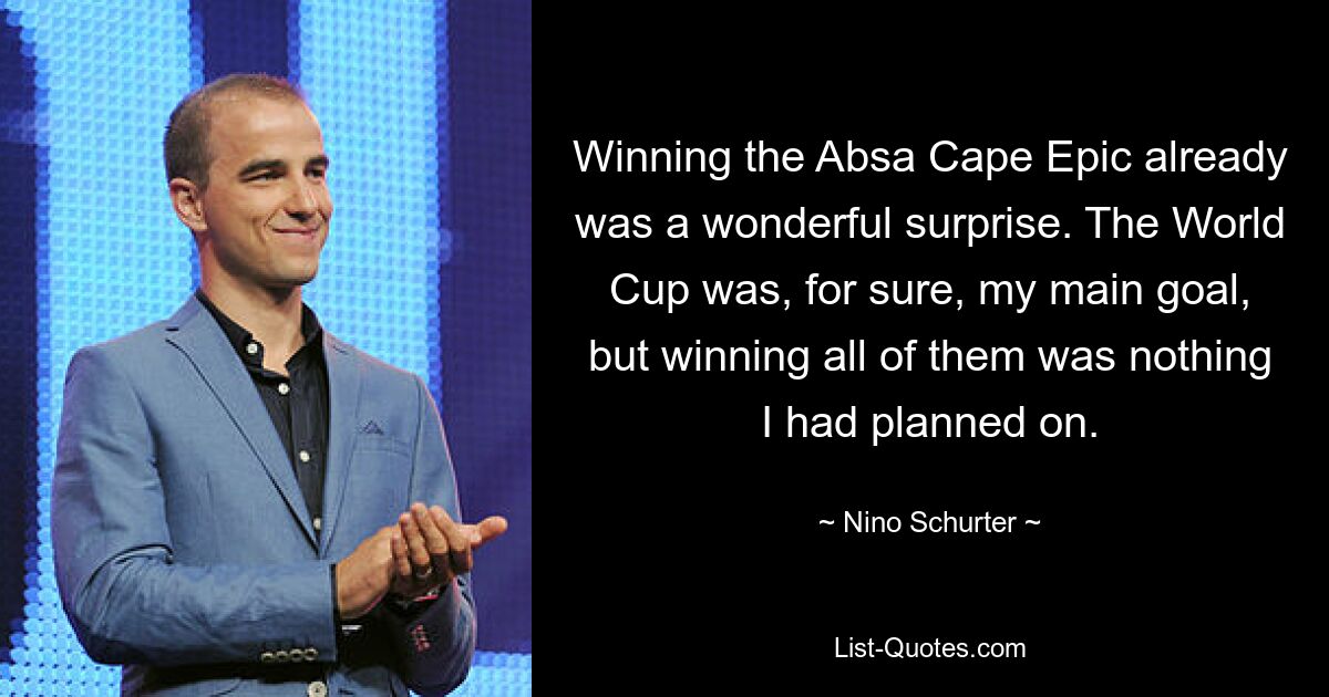 Winning the Absa Cape Epic already was a wonderful surprise. The World Cup was, for sure, my main goal, but winning all of them was nothing I had planned on. — © Nino Schurter