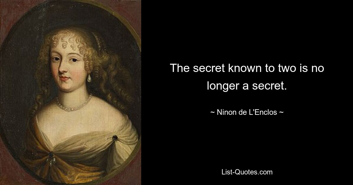 The secret known to two is no longer a secret. — © Ninon de L'Enclos