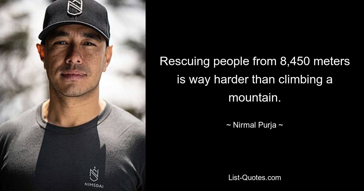 Rescuing people from 8,450 meters is way harder than climbing a mountain. — © Nirmal Purja