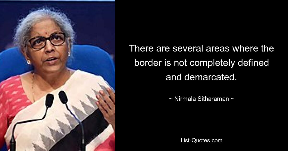 There are several areas where the border is not completely defined and demarcated. — © Nirmala Sitharaman