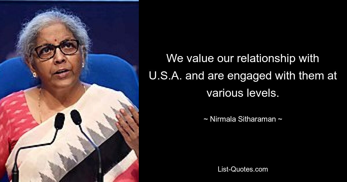 We value our relationship with U.S.A. and are engaged with them at various levels. — © Nirmala Sitharaman