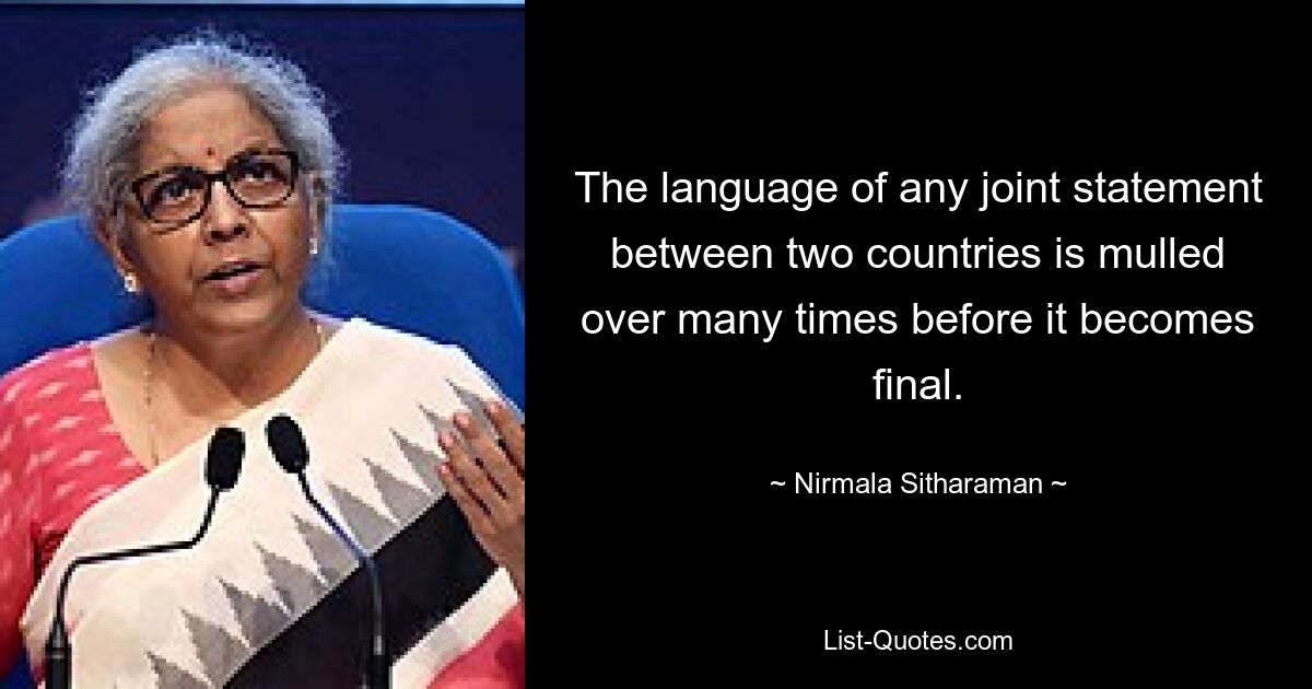 The language of any joint statement between two countries is mulled over many times before it becomes final. — © Nirmala Sitharaman