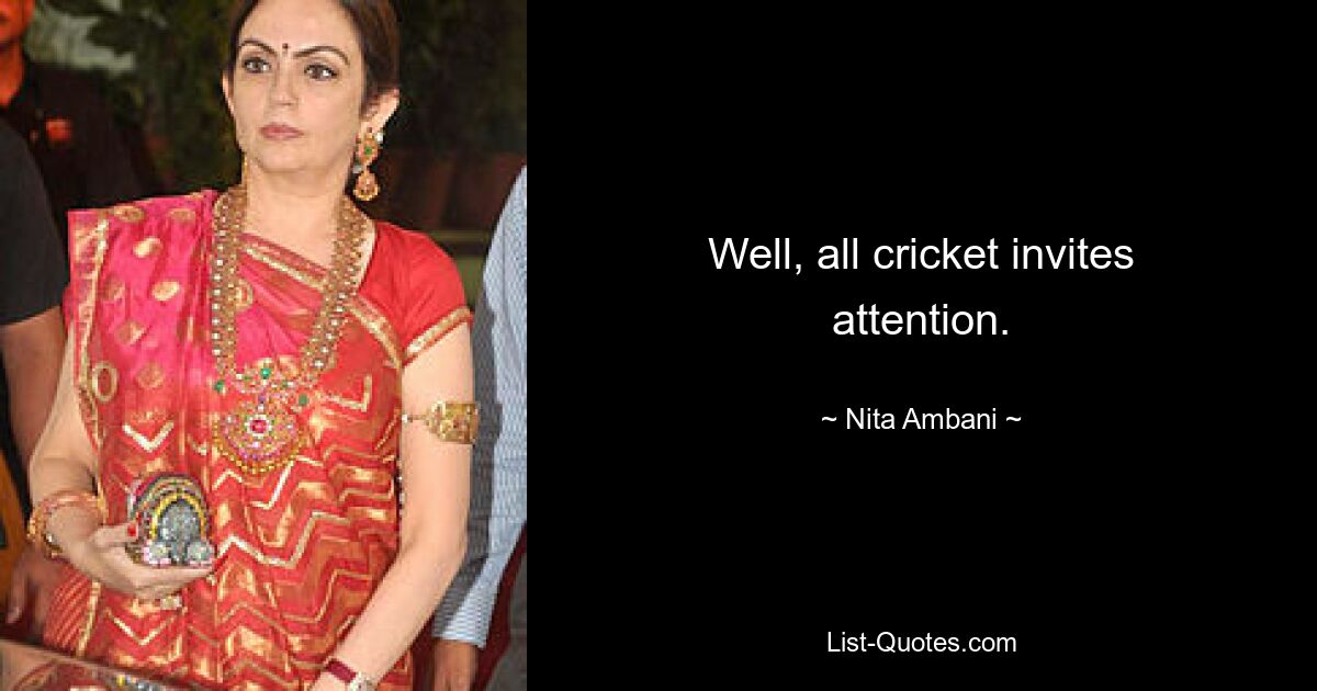 Well, all cricket invites attention. — © Nita Ambani