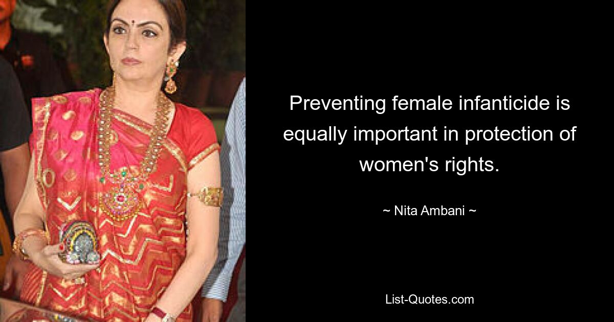 Preventing female infanticide is equally important in protection of women's rights. — © Nita Ambani