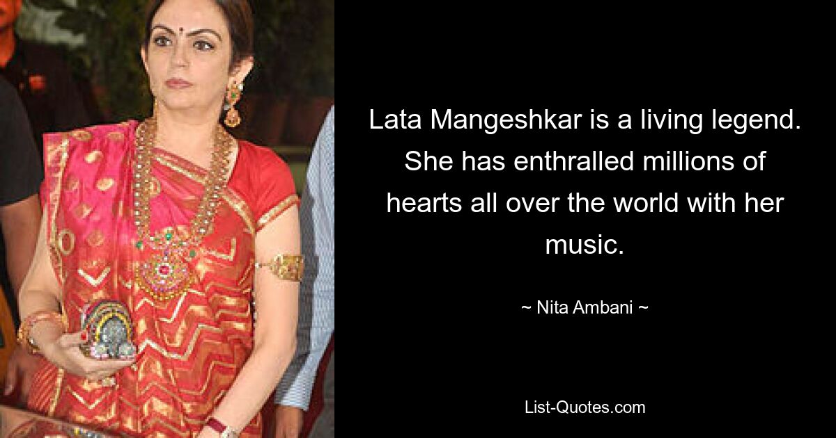 Lata Mangeshkar is a living legend. She has enthralled millions of hearts all over the world with her music. — © Nita Ambani