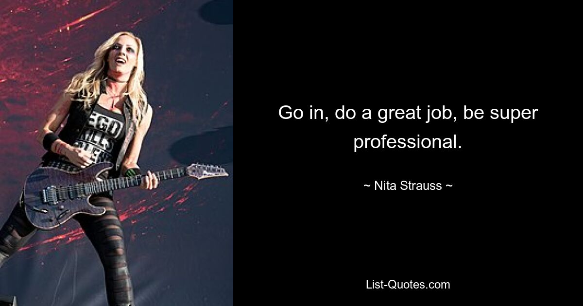 Go in, do a great job, be super professional. — © Nita Strauss