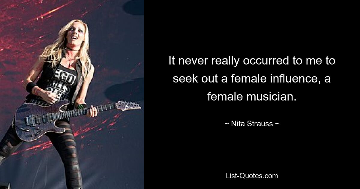 Es kam mir nie wirklich in den Sinn, nach einem weiblichen Einfluss, einer Musikerin zu suchen. — © Nita Strauss 