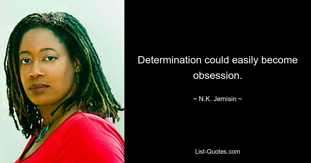 Determination could easily become obsession. — © N.K. Jemisin