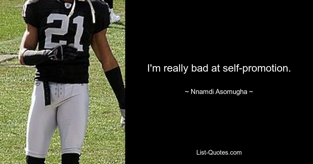 I'm really bad at self-promotion. — © Nnamdi Asomugha