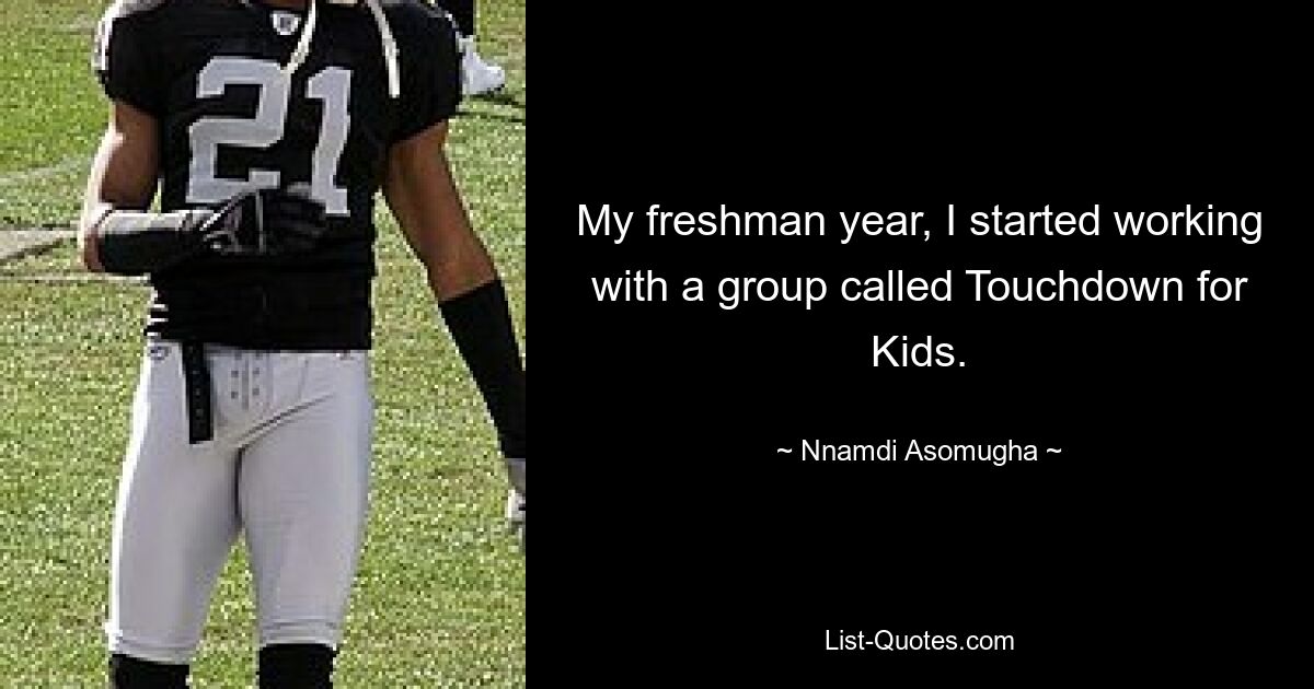 My freshman year, I started working with a group called Touchdown for Kids. — © Nnamdi Asomugha