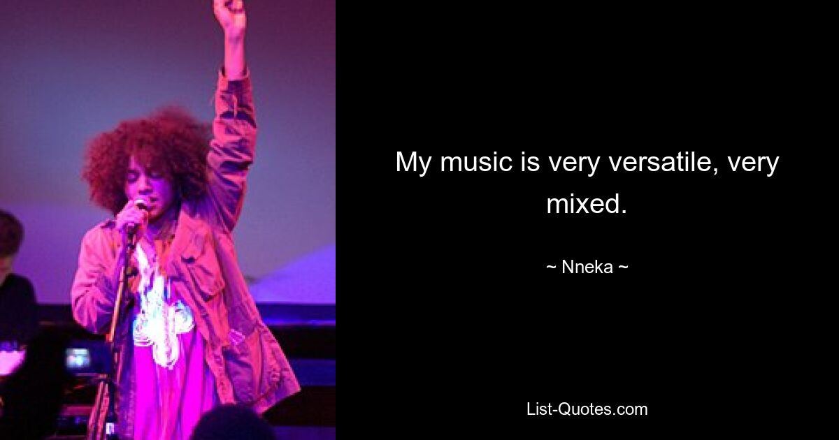 My music is very versatile, very mixed. — © Nneka