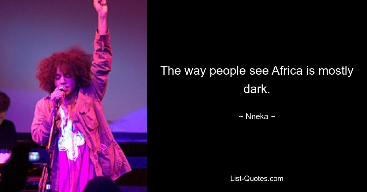 The way people see Africa is mostly dark. — © Nneka