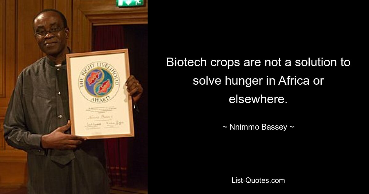 Biotech crops are not a solution to solve hunger in Africa or elsewhere. — © Nnimmo Bassey