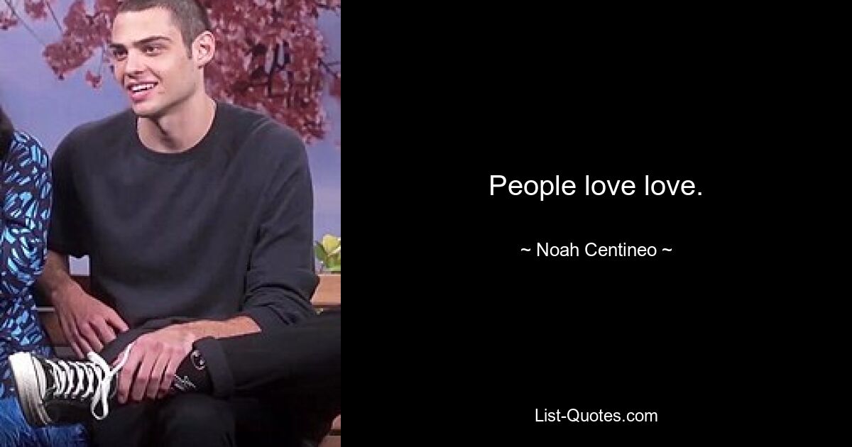 People love love. — © Noah Centineo