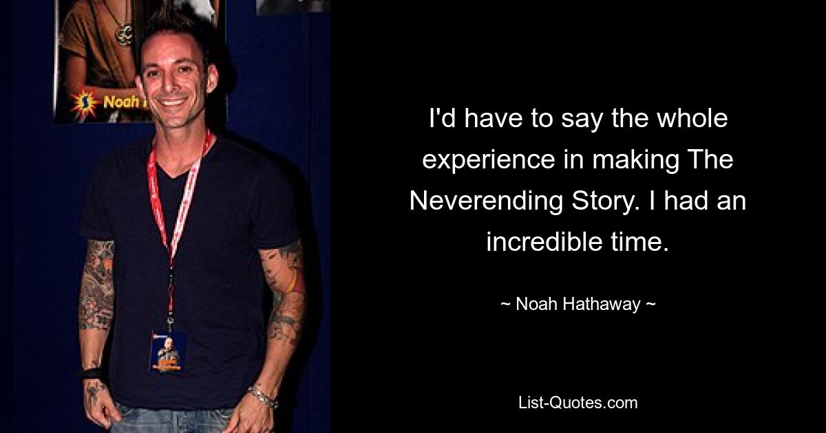 I'd have to say the whole experience in making The Neverending Story. I had an incredible time. — © Noah Hathaway