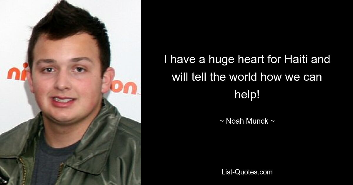 I have a huge heart for Haiti and will tell the world how we can help! — © Noah Munck