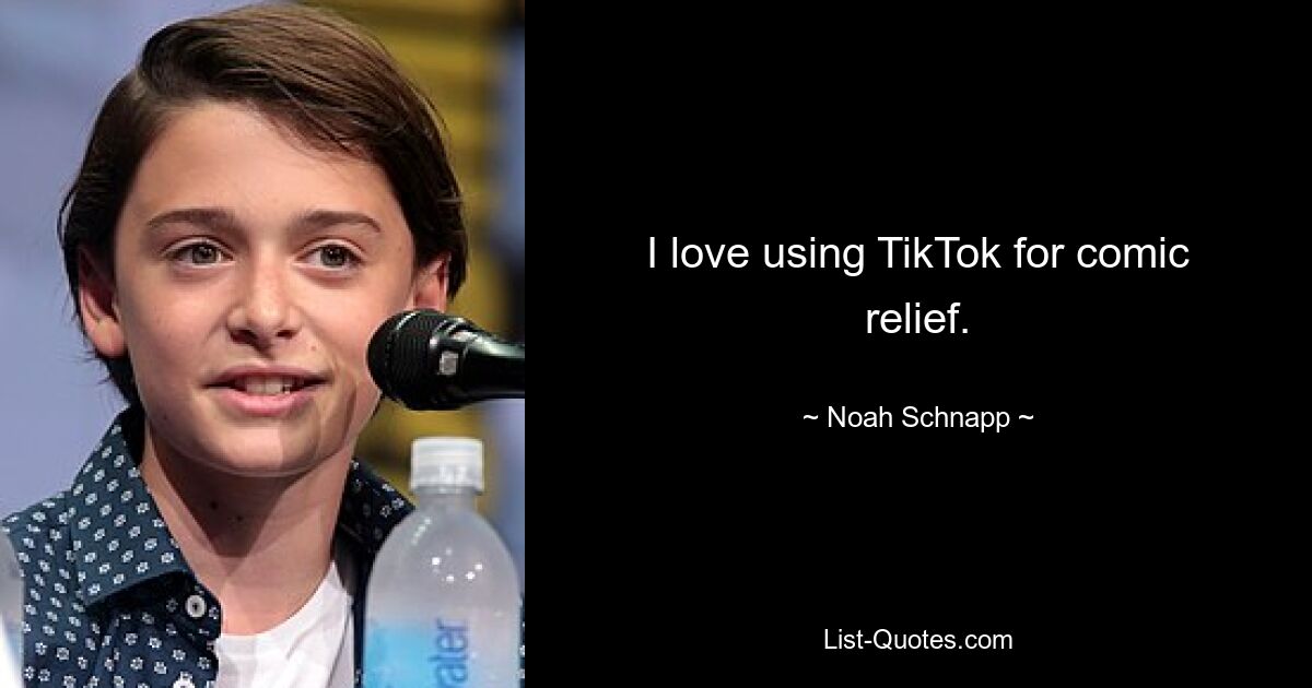 I love using TikTok for comic relief. — © Noah Schnapp