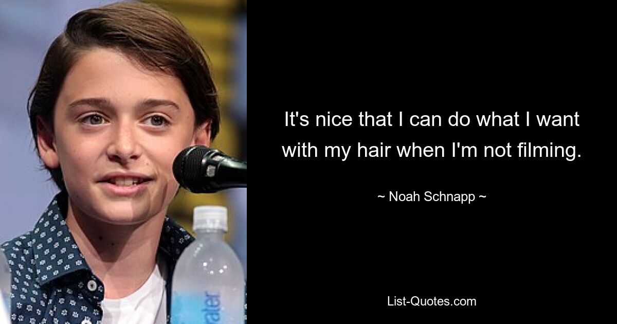 It's nice that I can do what I want with my hair when I'm not filming. — © Noah Schnapp